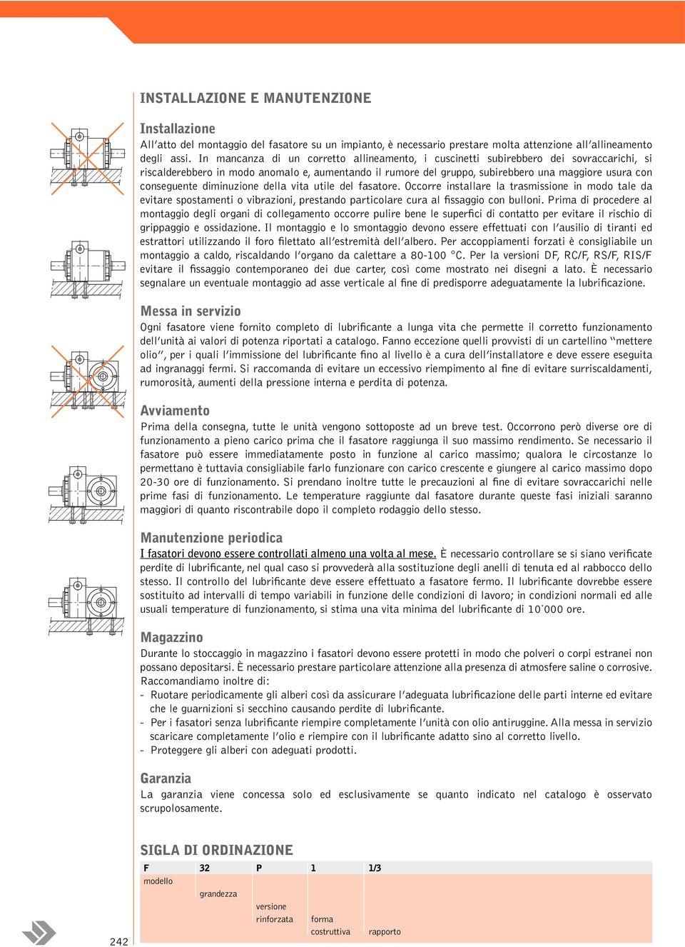 conseguente diminuzione della vita utile del fasatore. Occorre installare la trasmissione in modo tale da evitare spostamenti o vibrazioni, prestando particolare cura al fissaggio con bulloni.