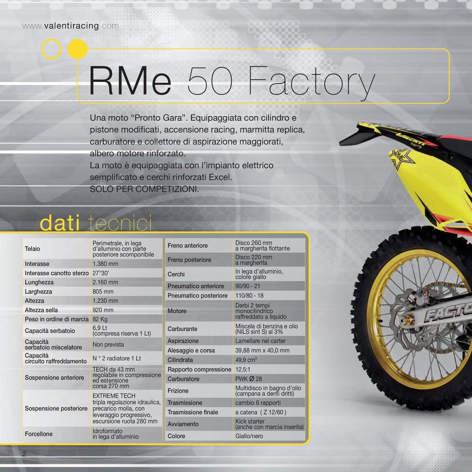La moto è equipaggiata con l impianto elettrico semplificato e cerchi rinforzati Excel. SOLO PER COMPETIZIONI.