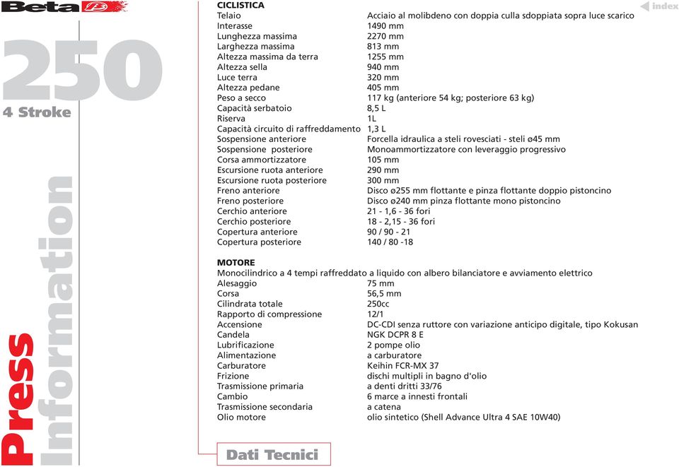 anteriore Forcella idraulica a steli rovesciati - steli ø45 mm Sospensione posteriore Monoammortizzatore con leveraggio progressivo Corsa ammortizzatore 105 mm Escursione ruota anteriore 290 mm