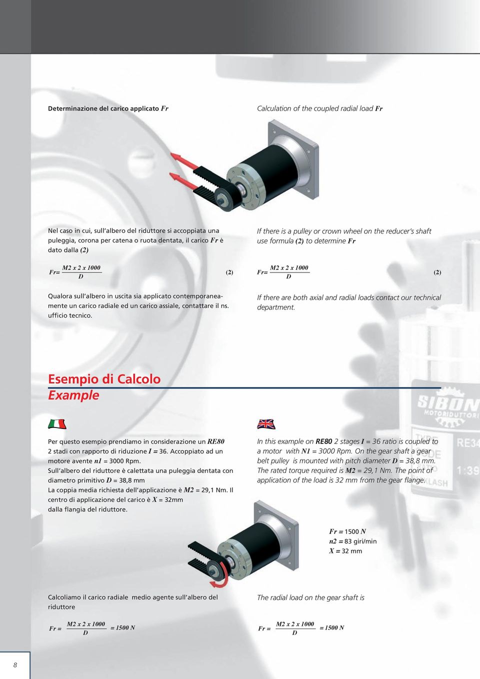 contemporaneamente un carico radiale ed un carico assiale, contattare il ns. ufficio tecnico. If there are both axial and radial loads contact our technical department.