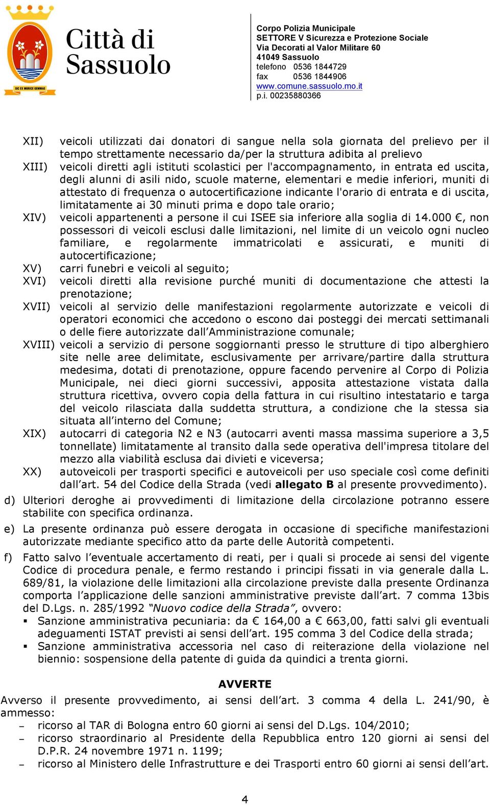 indicante l'orario di entrata e di uscita, limitatamente ai 30 minuti prima e dopo tale orario; veicoli appartenenti a persone il cui ISEE sia inferiore alla soglia di 14.