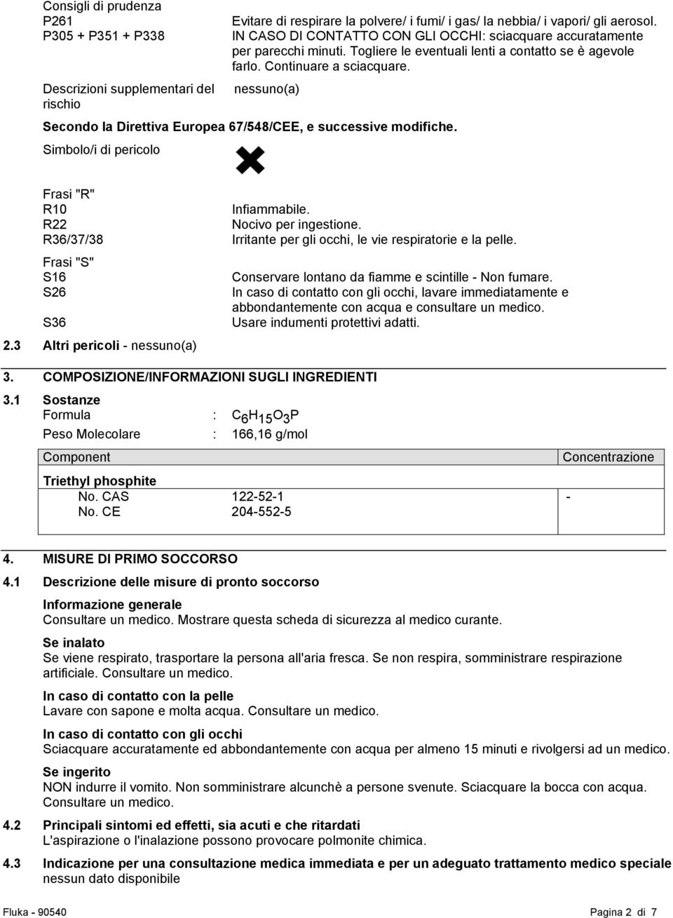 nessuno(a) Secondo la Direttiva Europea 67/548/CEE, e successive modifiche. Simbolo/i di pericolo Frasi "R" R10 R22 R36/37/38 Frasi "S" S16 S26 S36 2.3 Altri pericoli - nessuno(a) Infiammabile.