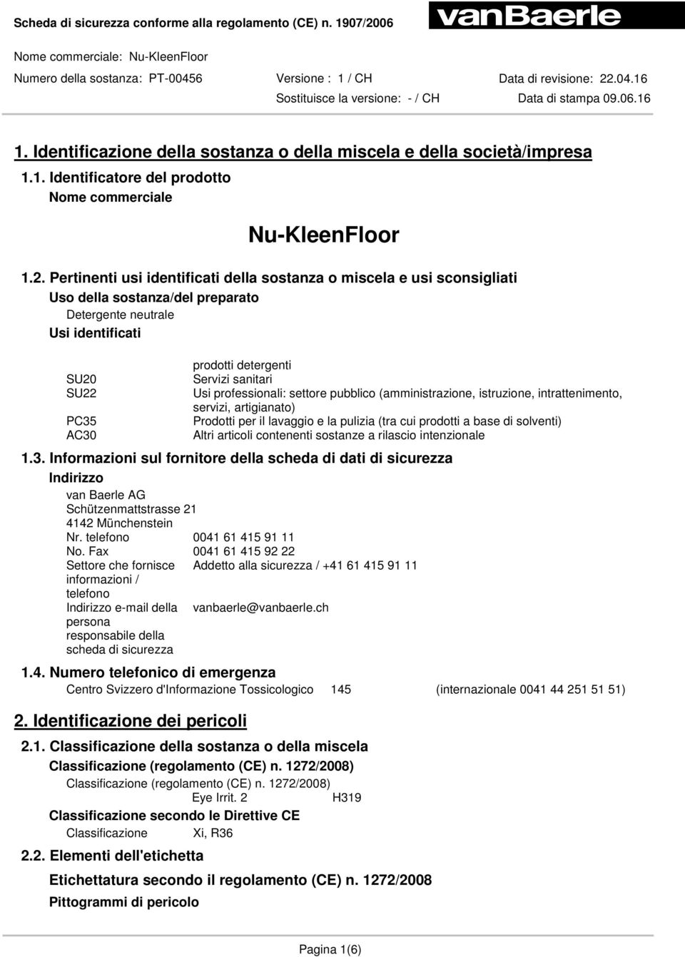 Usi professionali: settore pubblico (amministrazione, istruzione, intrattenimento, servizi, artigianato) Prodotti per il lavaggio e la pulizia (tra cui prodotti a base di solventi) Altri articoli