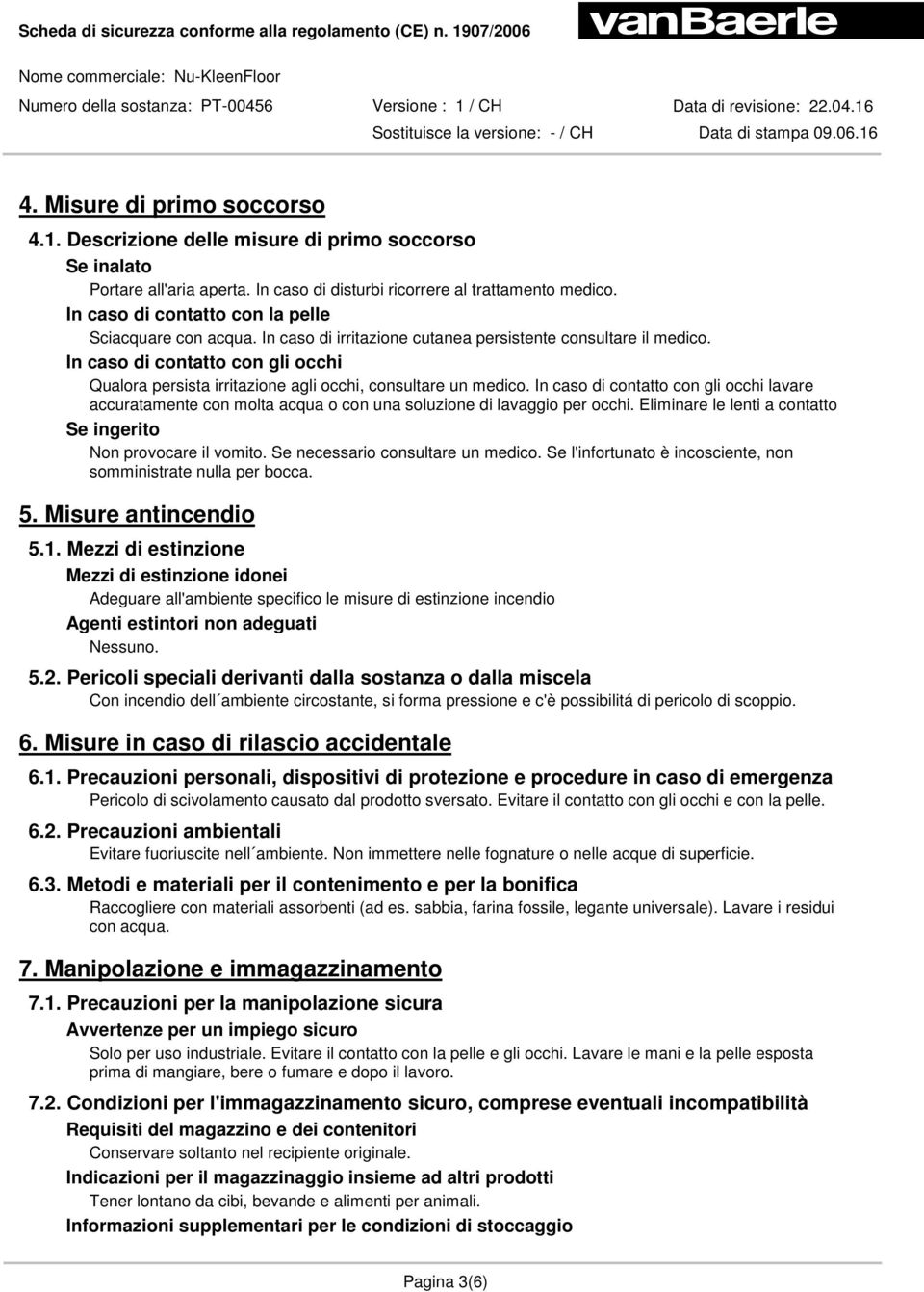 In caso di contatto con gli occhi Qualora persista irritazione agli occhi, consultare un medico.