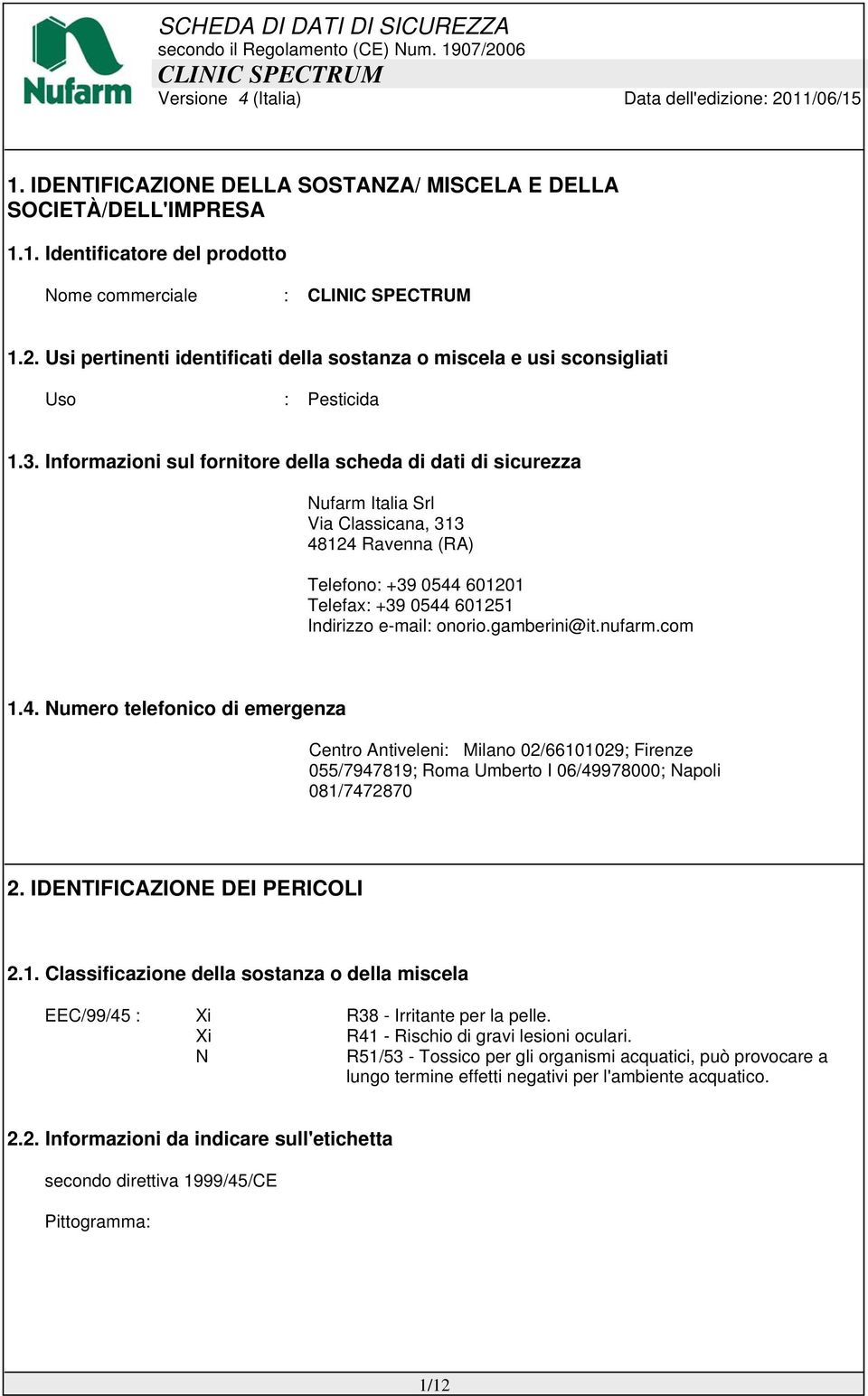 Informazioni sul fornitore della scheda di dati di sicurezza Nufarm Italia Srl Via Classicana, 313 48124 Ravenna (RA) Telefono: +39 0544 601201 Telefax: +39 0544 601251 Indirizzo e-mail: onorio.