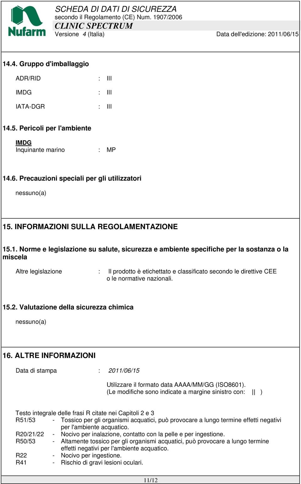 .1. Norme e legislazione su salute, sicurezza e ambiente specifiche per la sostanza o la miscela Altre legislazione : Il prodotto è etichettato e classificato secondo le direttive CEE o le normative