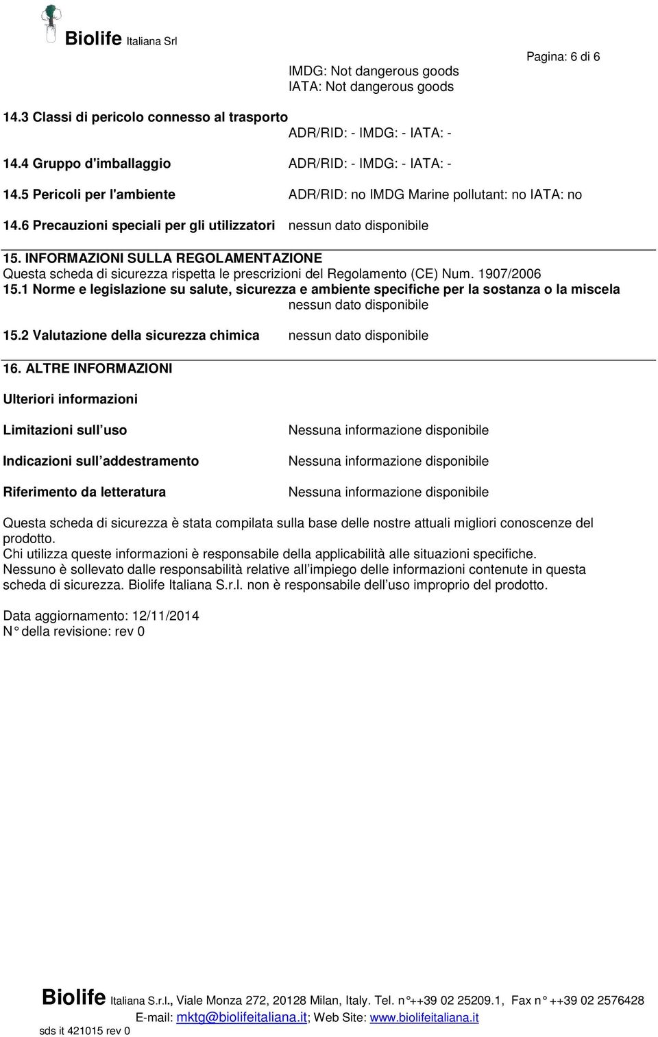 INFORMAZIONI SULLA REGOLAMENTAZIONE Questa scheda di sicurezza rispetta le prescrizioni del Regolamento (CE) Num. 1907/2006 15.