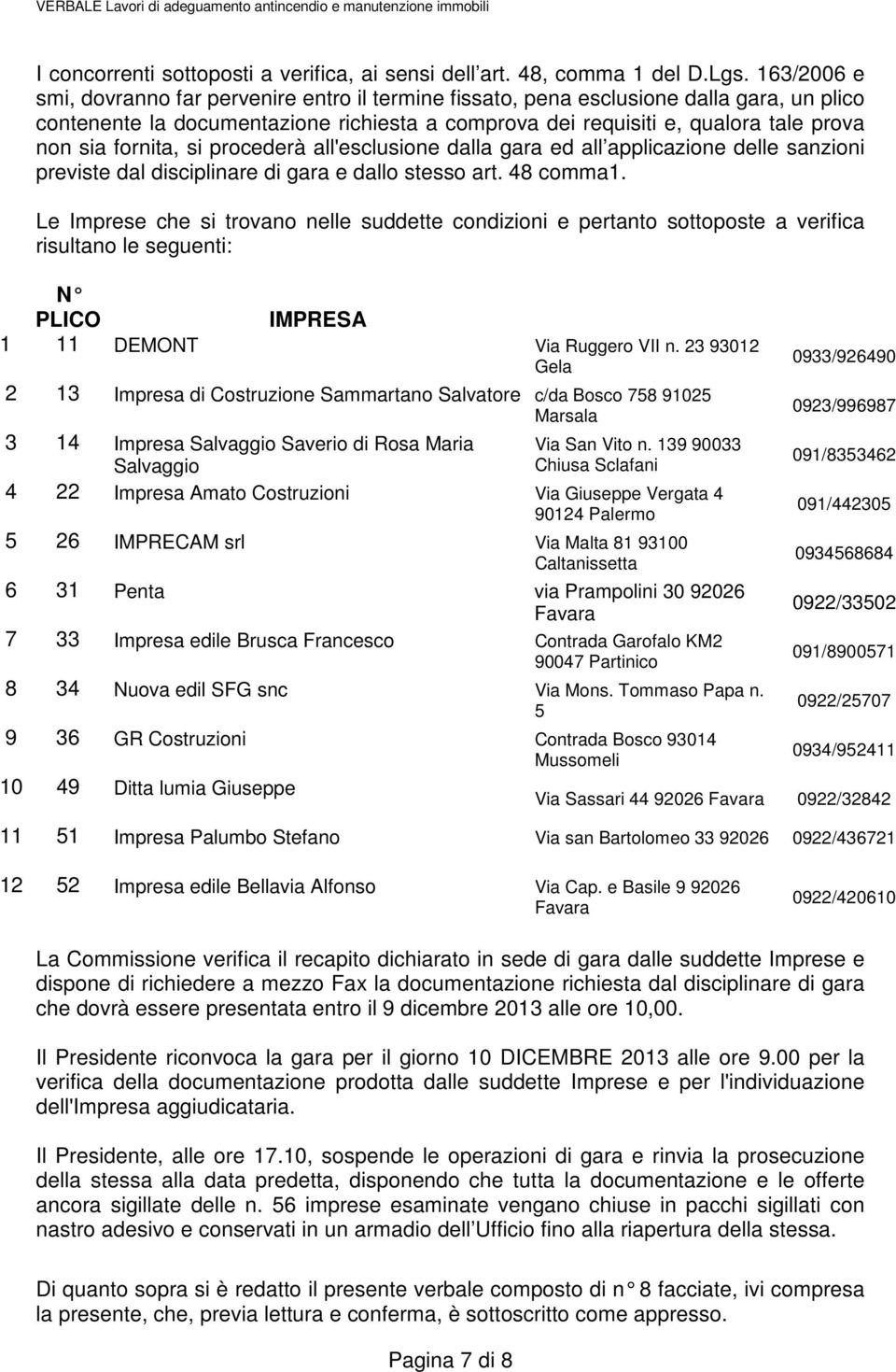 fornita, si procederà all'esclusione dalla gara ed all applicazione delle sanzioni previste dal disciplinare di gara e dallo stesso art. 48 comma1.