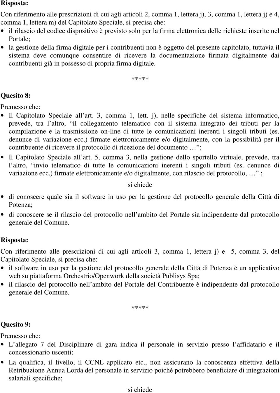 sistema deve comunque consentire di ricevere la documentazione firmata digitalmente dai contribuenti già in possesso di propria firma digitale. Quesito 8: Il Capitolato Speciale all art.