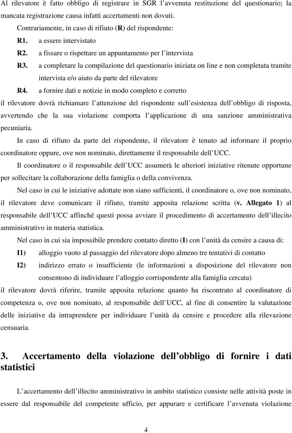 a completare la compilazione del questionario iniziata on line e non completata tramite intervista e/o aiuto da parte del rilevatore R4.