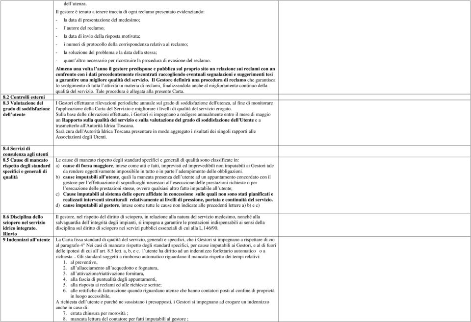 Il gestore è tenuto a tenere traccia di ogni reclamo presentato evidenziando: - la data di presentazione del medesimo; - l autore del reclamo; - la data di invio della risposta motivata; - i numeri