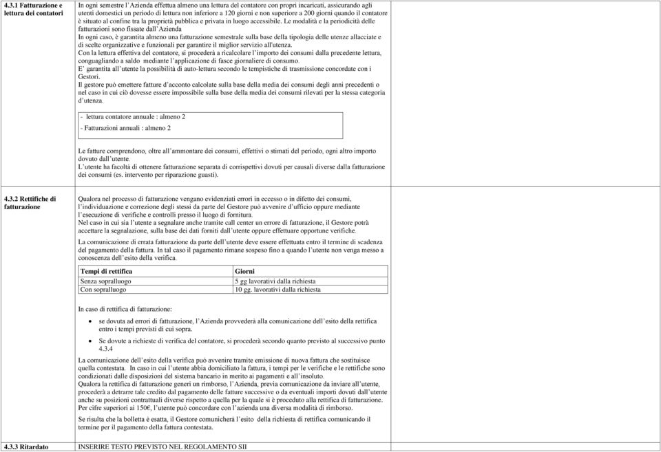 Le modalità e la periodicità delle fatturazioni sono fissate dall Azienda In ogni caso, è garantita almeno una fatturazione semestrale sulla base della tipologia delle utenze allacciate e di scelte