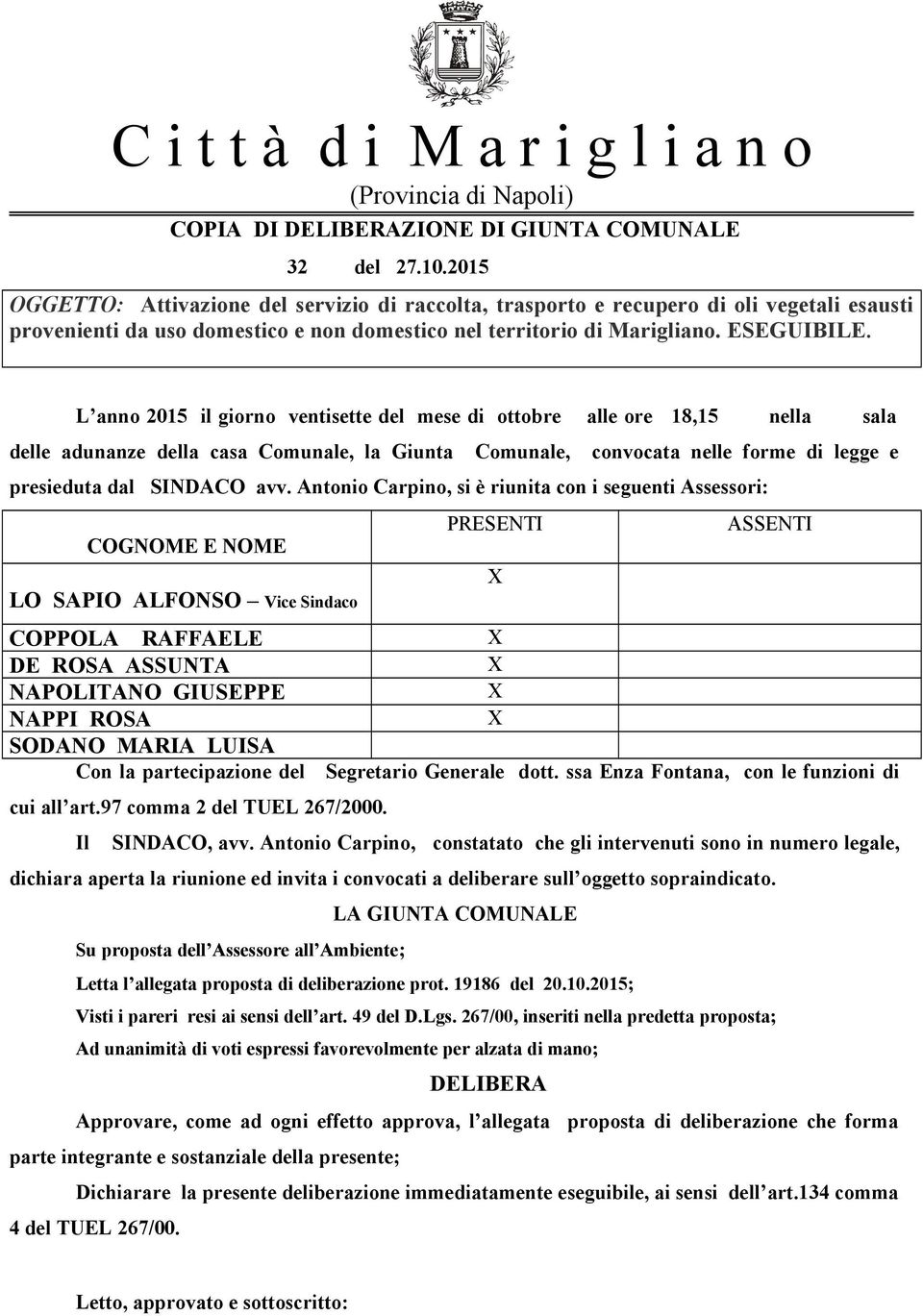 L anno 2015 il giorno ventisette del mese di ottobre alle ore 18,15 nella sala delle adunanze della casa Comunale, la Giunta Comunale, convocata nelle forme di legge e presieduta dal SINDACO avv.