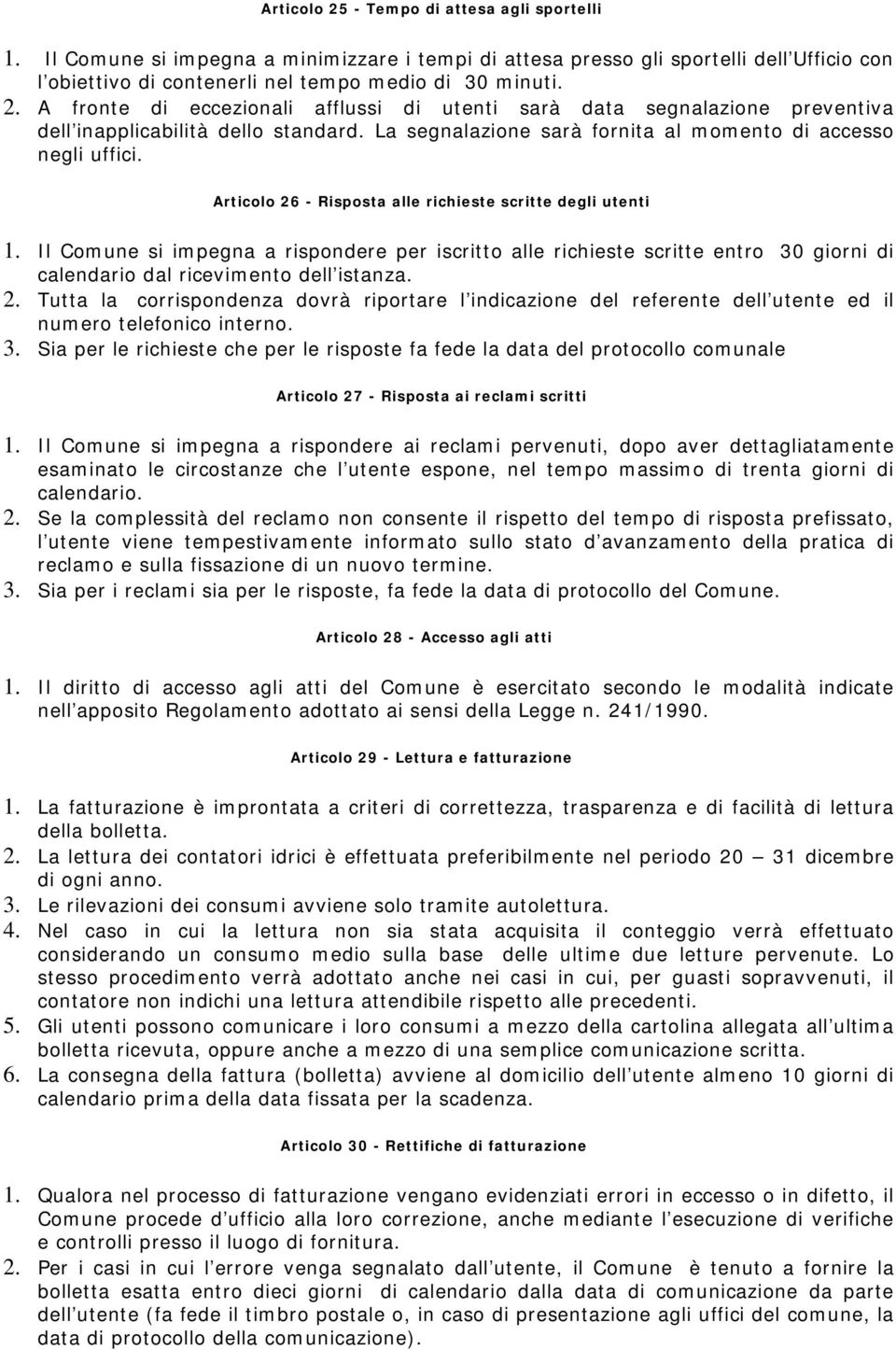 Il Comune si impegna a rispondere per iscritto alle richieste scritte entro 30 giorni di calendario dal ricevimento dell istanza. 2.