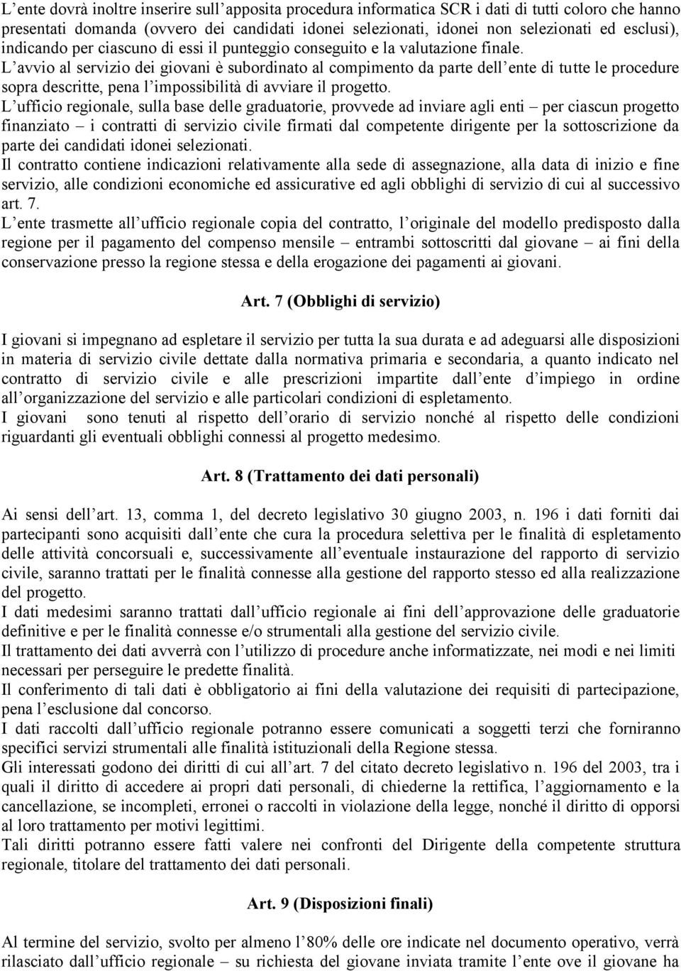 L avvio al servizio dei giovani è subordinato al compimento da parte dell ente di tutte le procedure sopra descritte, pena l impossibilità di avviare il progetto.