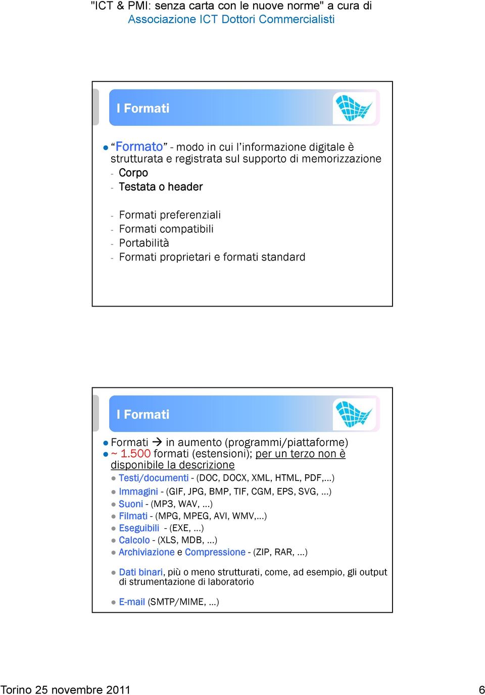 500 formati (estensioni); per un terzo non è disponibile la descrizione Testi/documenti - (DOC, DOCX, XML, HTML, PDF,...) Immagini - (GIF, JPG, BMP, TIF, CGM, EPS, SVG,...) Suoni - (MP3, WAV,.