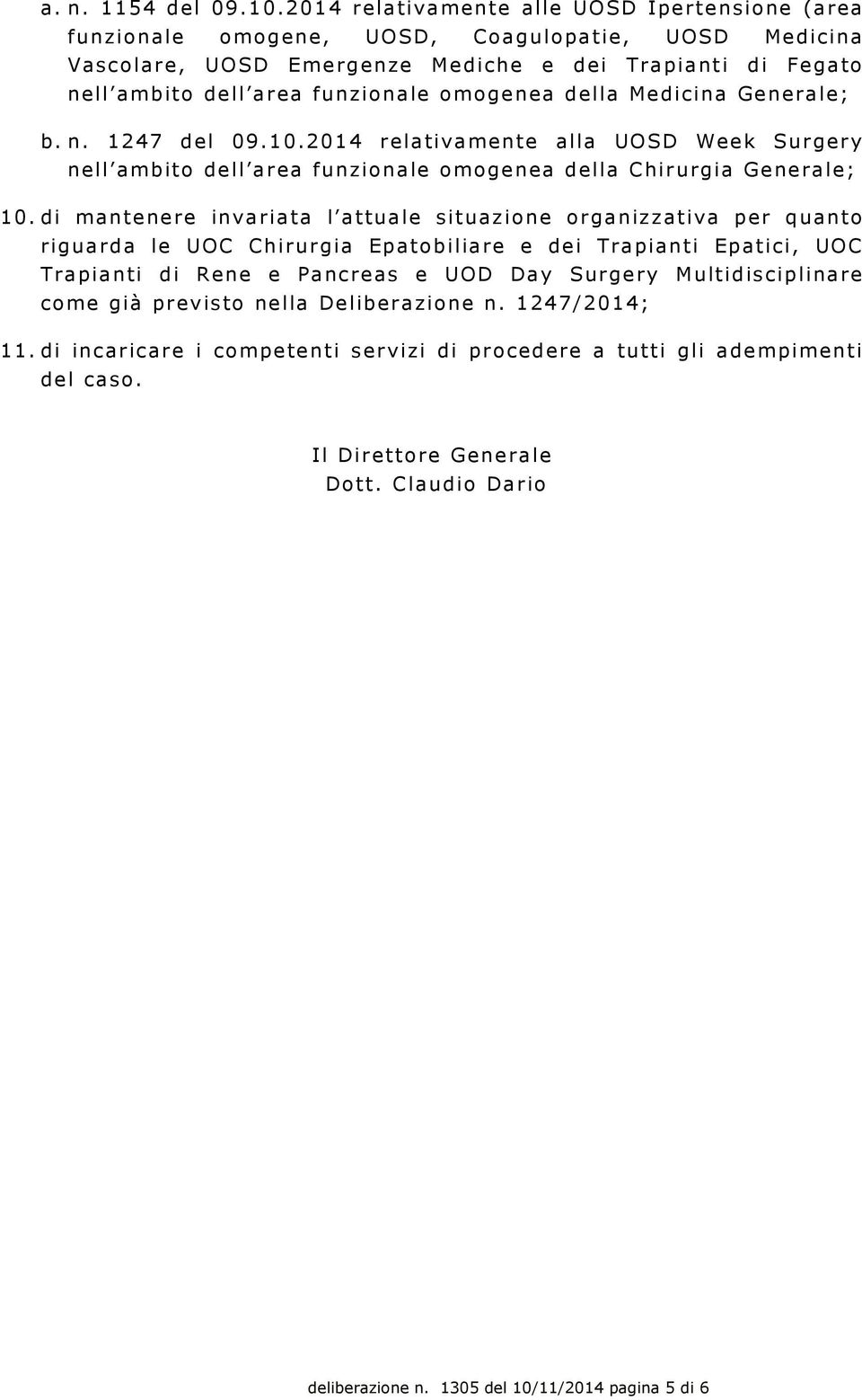 omogenea della Medicina Generale; b. n. 1247 del 09.10.2014 relativamente alla UOSD Week Surgery nell ambito dell area funzionale omogenea della Chirurgia Generale; 10.