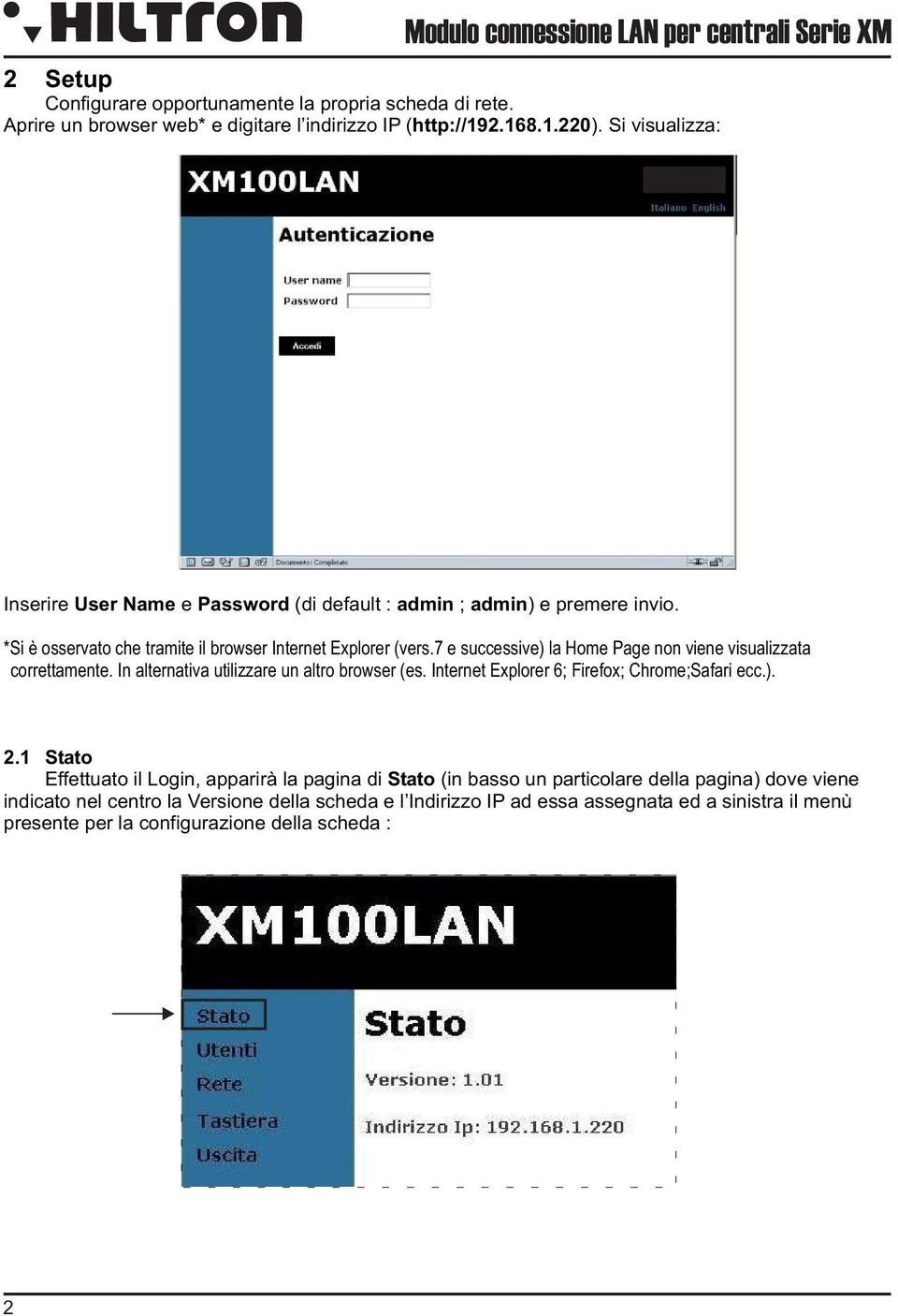 7 e successive) la Home Page non viene visualizzata correttamente. In alternativa utilizzare un altro browser (es. Internet Explorer 6; Firefox; Chrome;Safari ecc.). 2.