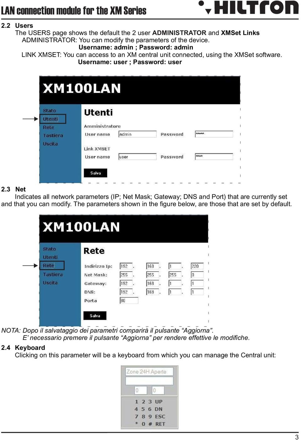 3 Net Indicates all network parameters (IP; Net Mask; Gateway; DNS and Port) that are currently set and that you can modify.