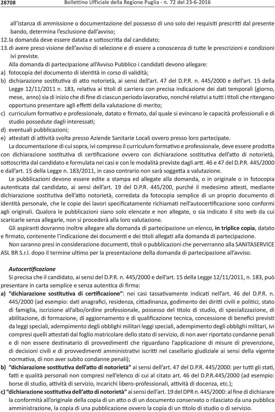 la domanda deve essere datata e sottoscritta dal candidato; 13. di avere preso visione dell avviso di selezione e di essere a conoscenza di tutte le prescrizioni e condizioni ivi previste.