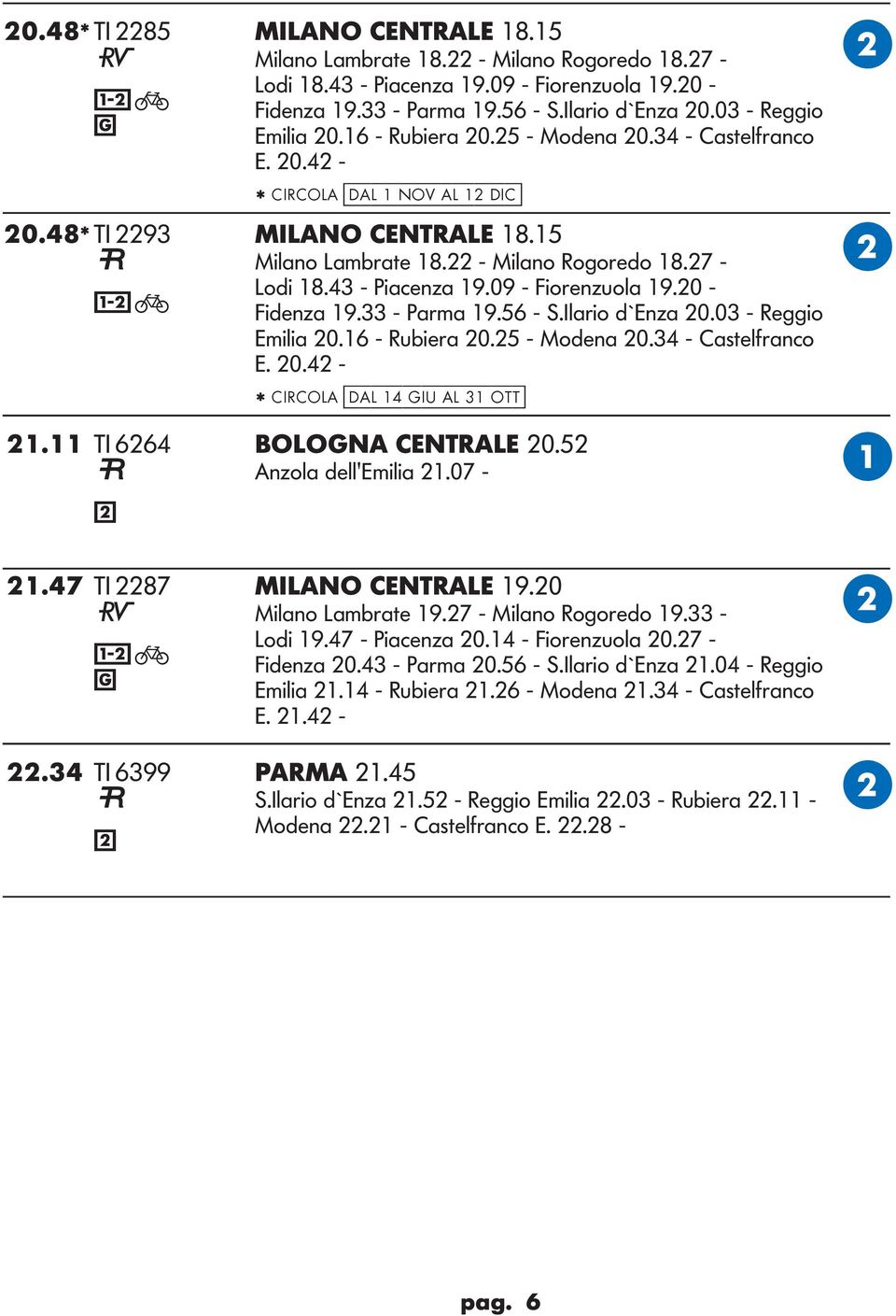 09 - Fiorenzuola 19.20 - Fidenza 19.33 - Parma 19.56 - S.Ilario d`enza 20.03 - Reggio Emilia 20.16 - Rubiera 20.25 - Modena 20.34 - Castelfranco E. 20.42 - * CIRCO [dal 14 giu al 31 ott] 21.