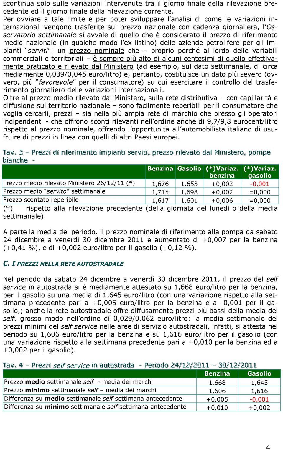 di quello che è considerato il prezzo di riferimento medio nazionale (in qualche modo l ex listino) delle aziende petrolifere per gli impianti serviti : un prezzo nominale che proprio perché al lordo