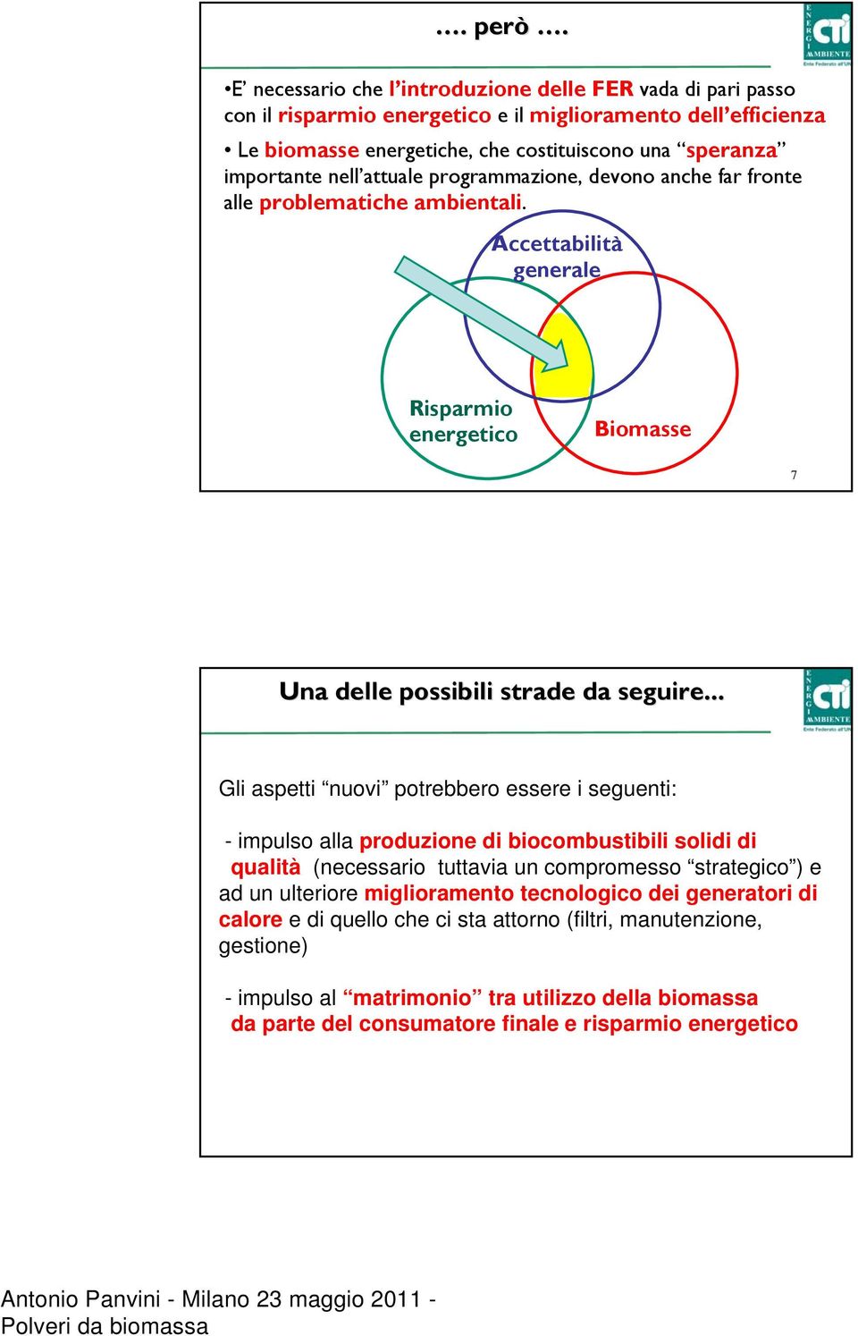 nell attuale programmazione, devono anche far fronte alle problematiche ambientali. Accettabilità generale Risparmio energetico Biomasse 7 Una delle possibili strade da seguire.