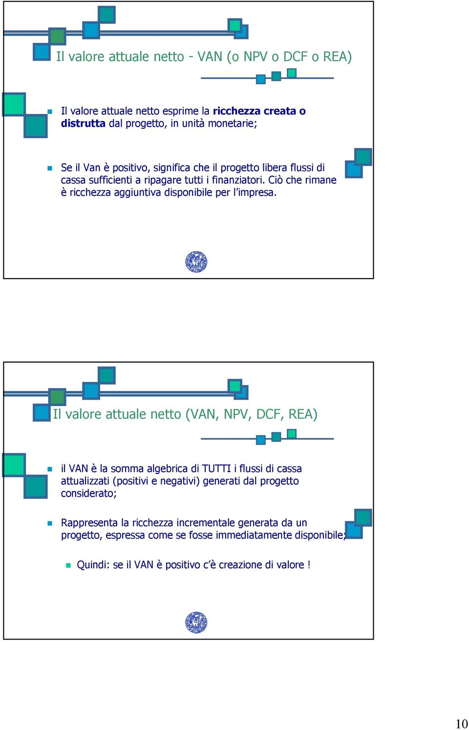 Il valore attuale netto (VAN, NPV, DCF, REA) il VAN è la somma algebrica di TUTTI i flussi di cassa attualizzati (positivi e negativi) generati dal progetto