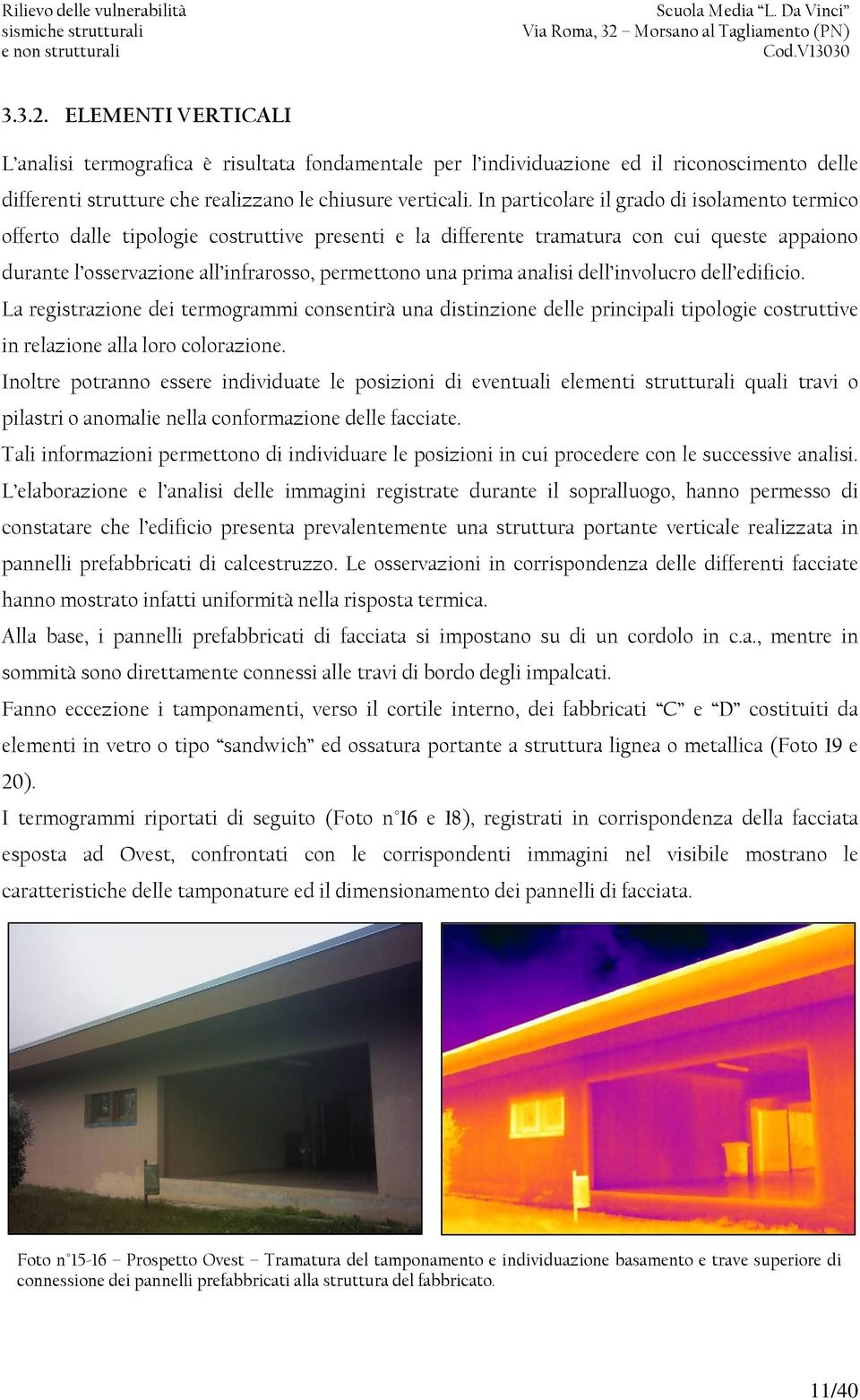 prima analisi dell involucro dell edificio. La registrazione dei termogrammi consentirà una distinzione delle principali tipologie costruttive in relazione alla loro colorazione.