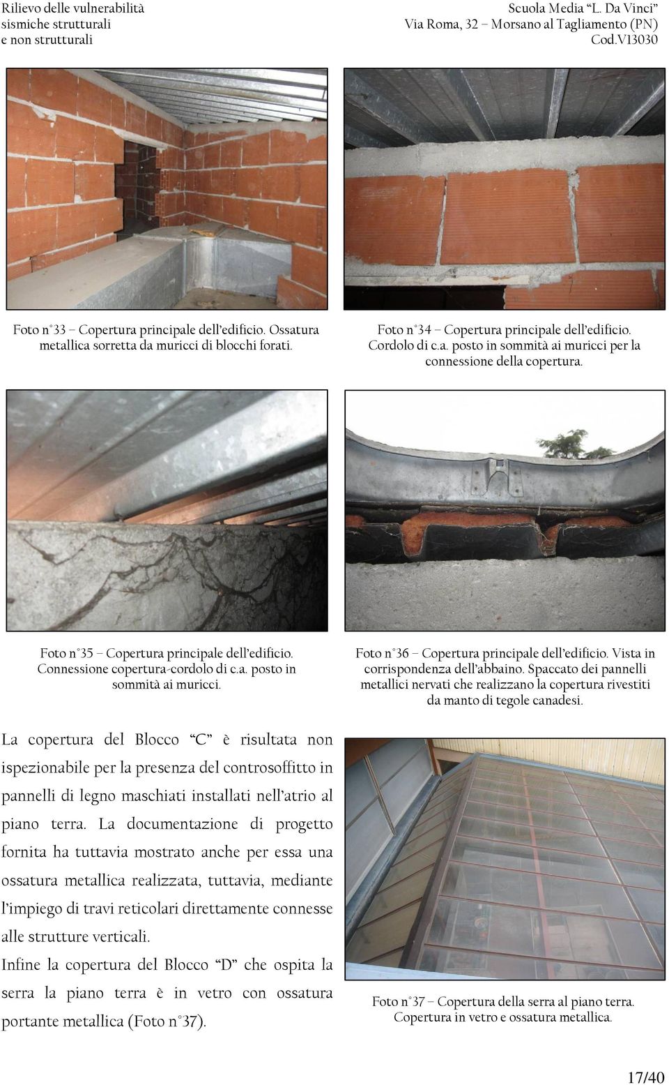 La copertura del Blocco C è risultata non ispezionabile per la presenza del controsoffitto in pannelli di legno maschiati installati nell atrio al piano terra.