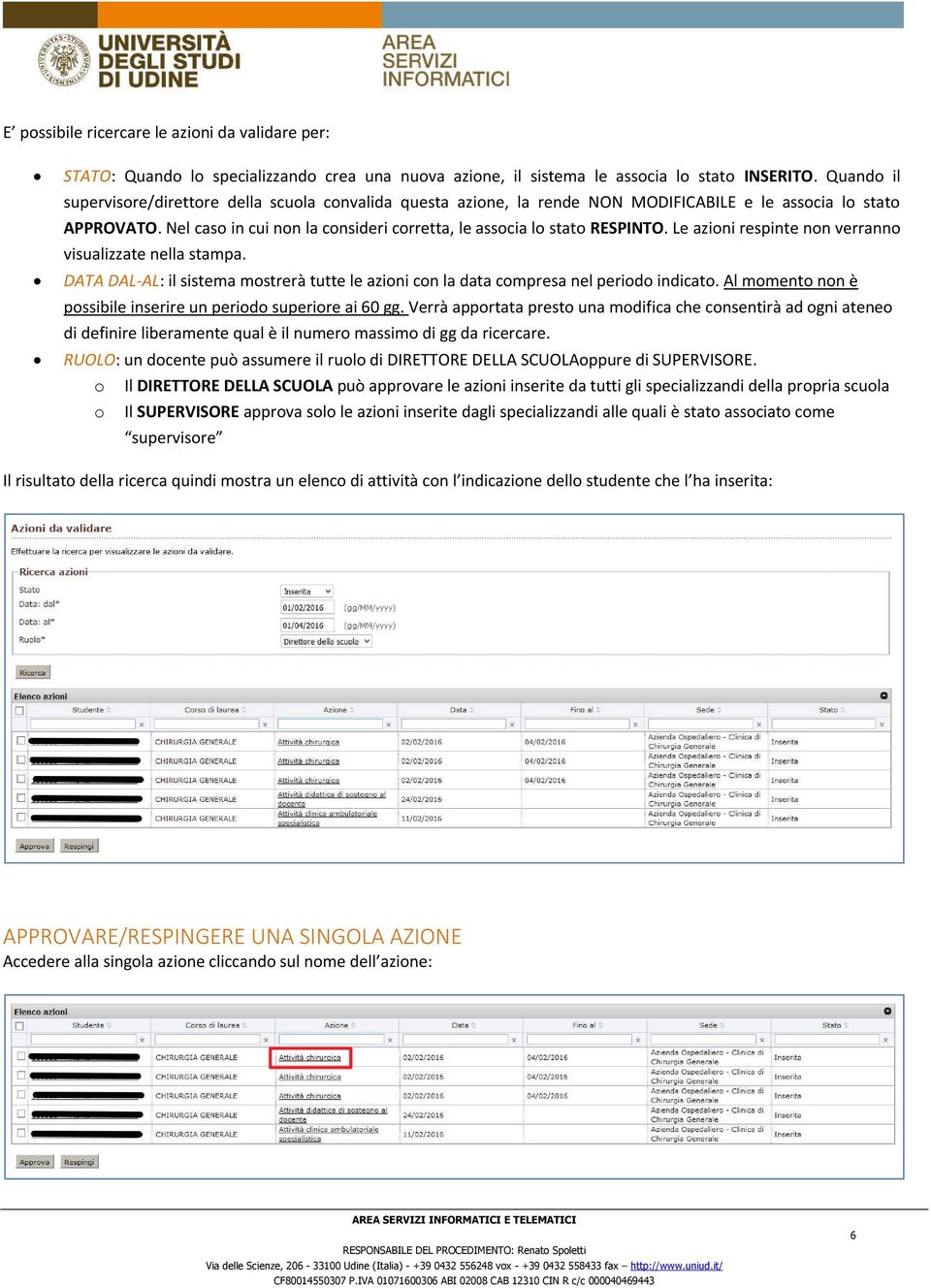 Nel caso in cui non la consideri corretta, le associa lo stato RESPINTO. Le azioni respinte non verranno visualizzate nella stampa.