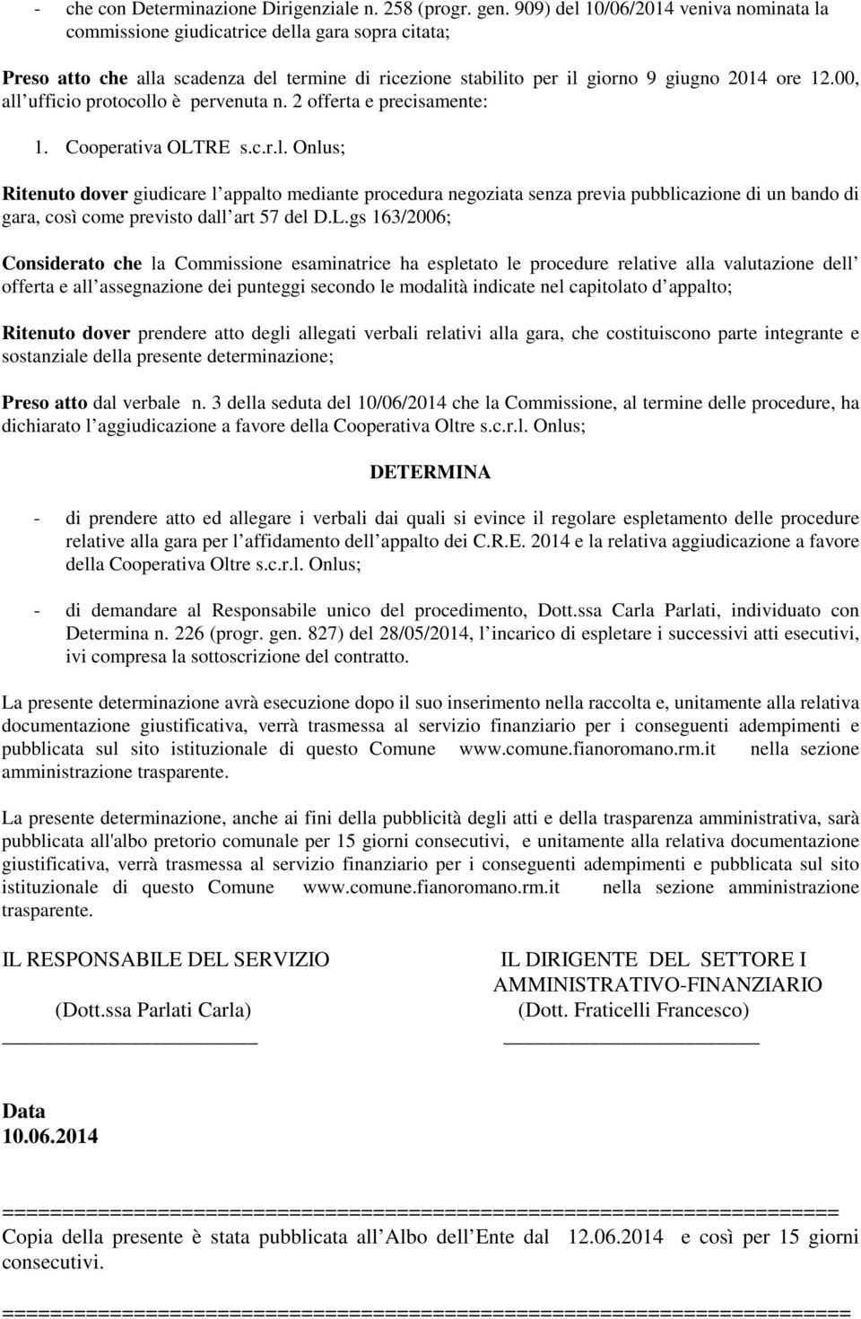 00, all ufficio protocollo è pervenuta n. 2 offerta e precisamente: 1. Cooperativa OLTRE s.c.r.l. Onlus; Ritenuto dover giudicare l appalto mediante procedura negoziata senza previa pubblicazione di un bando di gara, così come previsto dall art 57 del D.