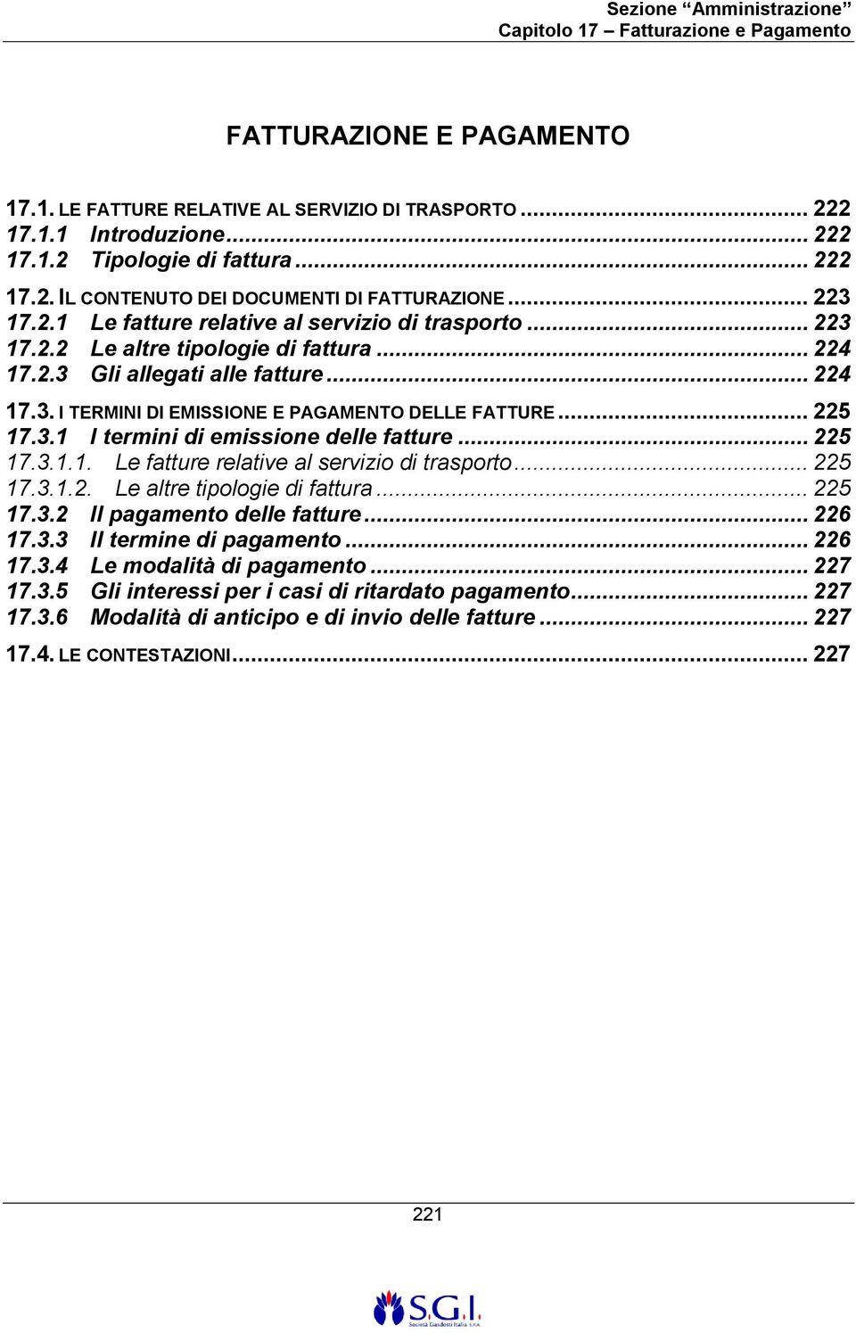 .. 225 17.3.1 I termini di emissione delle fatture... 225 17.3.1.1. Le fatture relative al servizio di trasporto... 225 17.3.1.2. Le altre tipologie di fattura... 225 17.3.2 Il pagamento delle fatture.