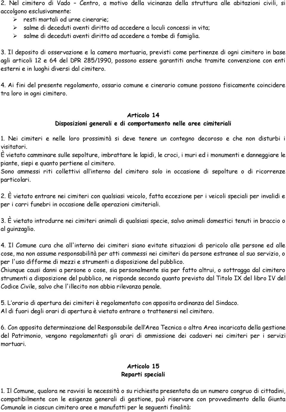 Il deposito di osservazione e la camera mortuaria, previsti come pertinenze di ogni cimitero in base agli articoli 12 e 64 del DPR 285/1990, possono essere garantiti anche tramite convenzione con