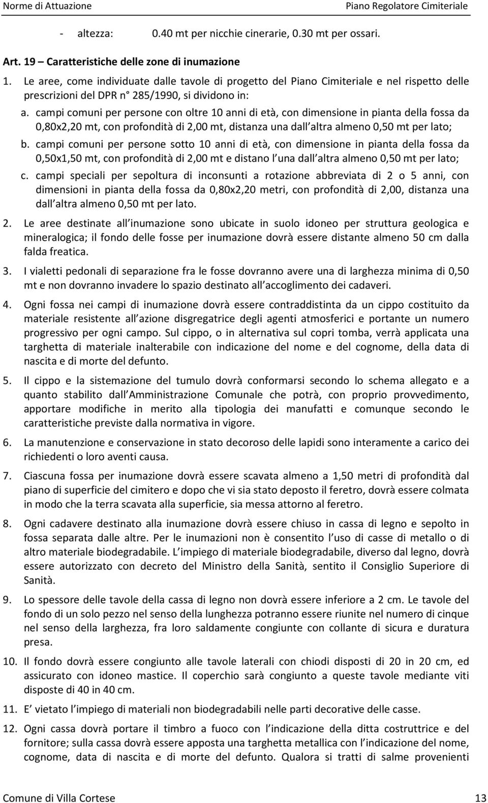 campi comuni per persone con oltre 10 anni di età, con dimensione in pianta della fossa da 0,80x2,20 mt, con profondità di 2,00 mt, distanza una dall altra almeno 0,50 mt per lato; b.