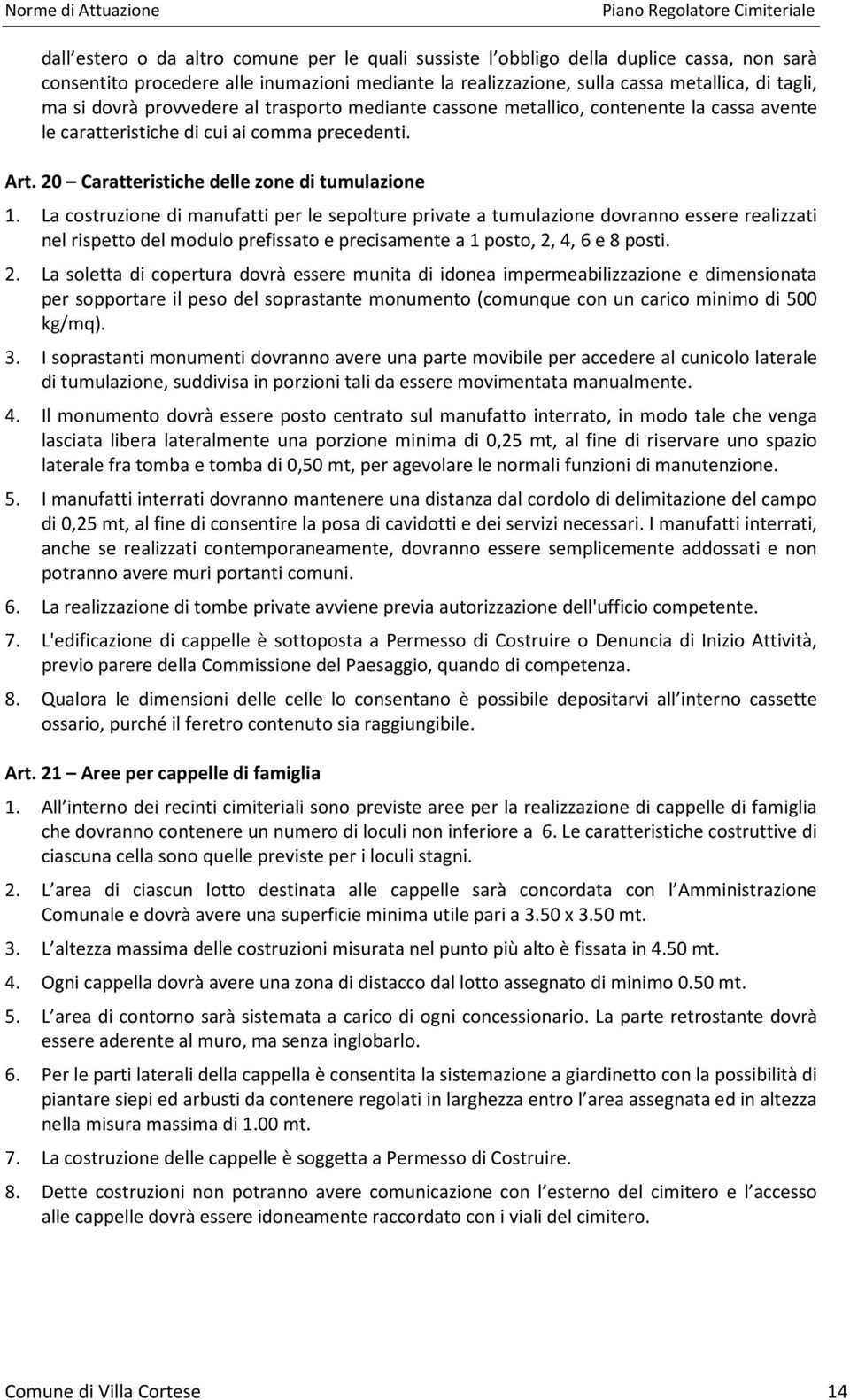 La costruzione di manufatti per le sepolture private a tumulazione dovranno essere realizzati nel rispetto del modulo prefissato e precisamente a 1 posto, 2,