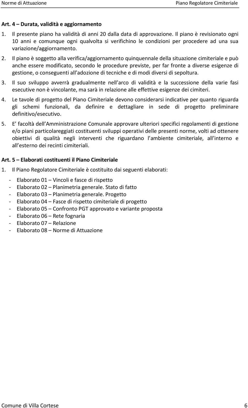 Il piano è soggetto alla verifica/aggiornamento quinquennale della situazione cimiteriale e può anche essere modificato, secondo le procedure previste, per far fronte a diverse esigenze di gestione,