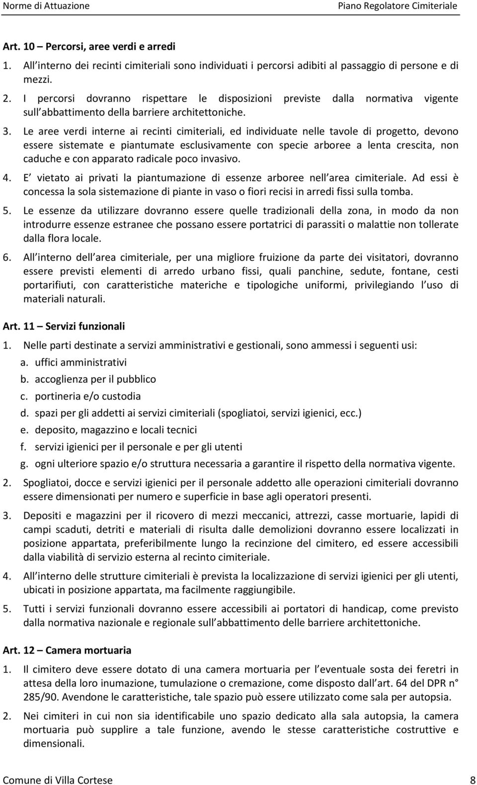 Le aree verdi interne ai recinti cimiteriali, ed individuate nelle tavole di progetto, devono essere sistemate e piantumate esclusivamente con specie arboree a lenta crescita, non caduche e con