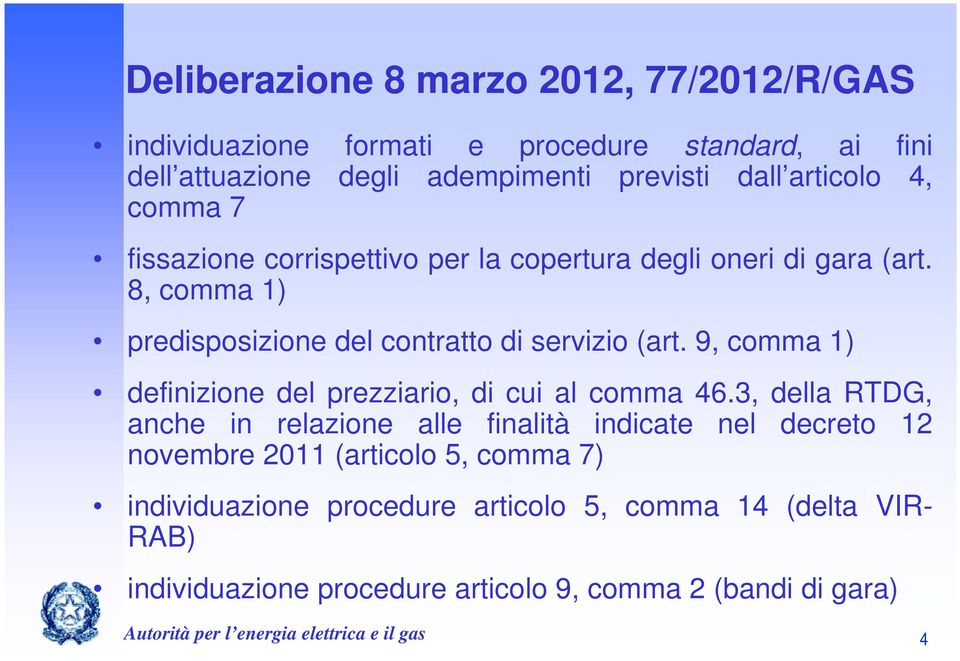 8, comma 1) predisposizione del contratto di servizio (art. 9, comma 1) definizione del prezziario, di cui al comma 46.