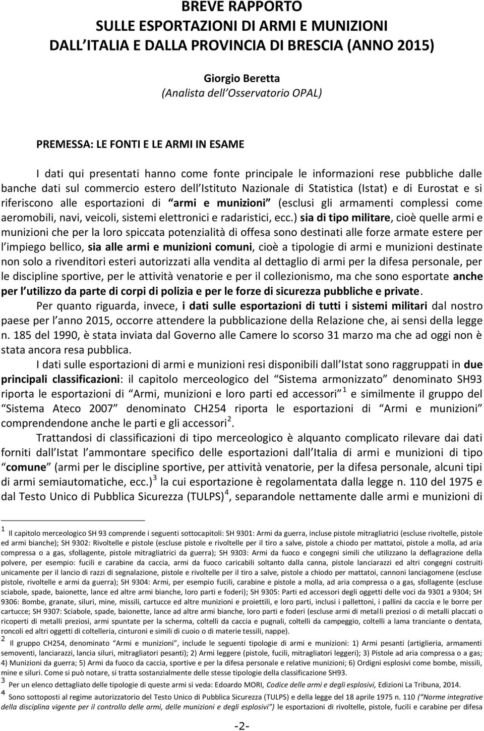 esportazioni di armi e munizioni (esclusi gli armamenti complessi come aeromobili, navi, veicoli, sistemi elettronici e radaristici, ecc.