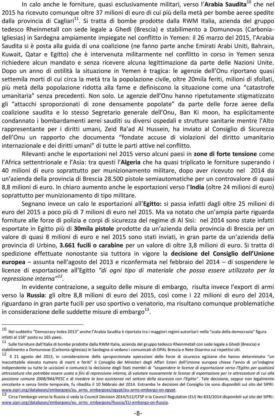 Si tratta di bombe prodotte dalla RWM Italia, azienda del gruppo tedesco Rheinmetall con sede legale a Ghedi (Brescia) e stabilimento a Domunovas (Carbonia- Igliesias) in Sardegna ampiamente