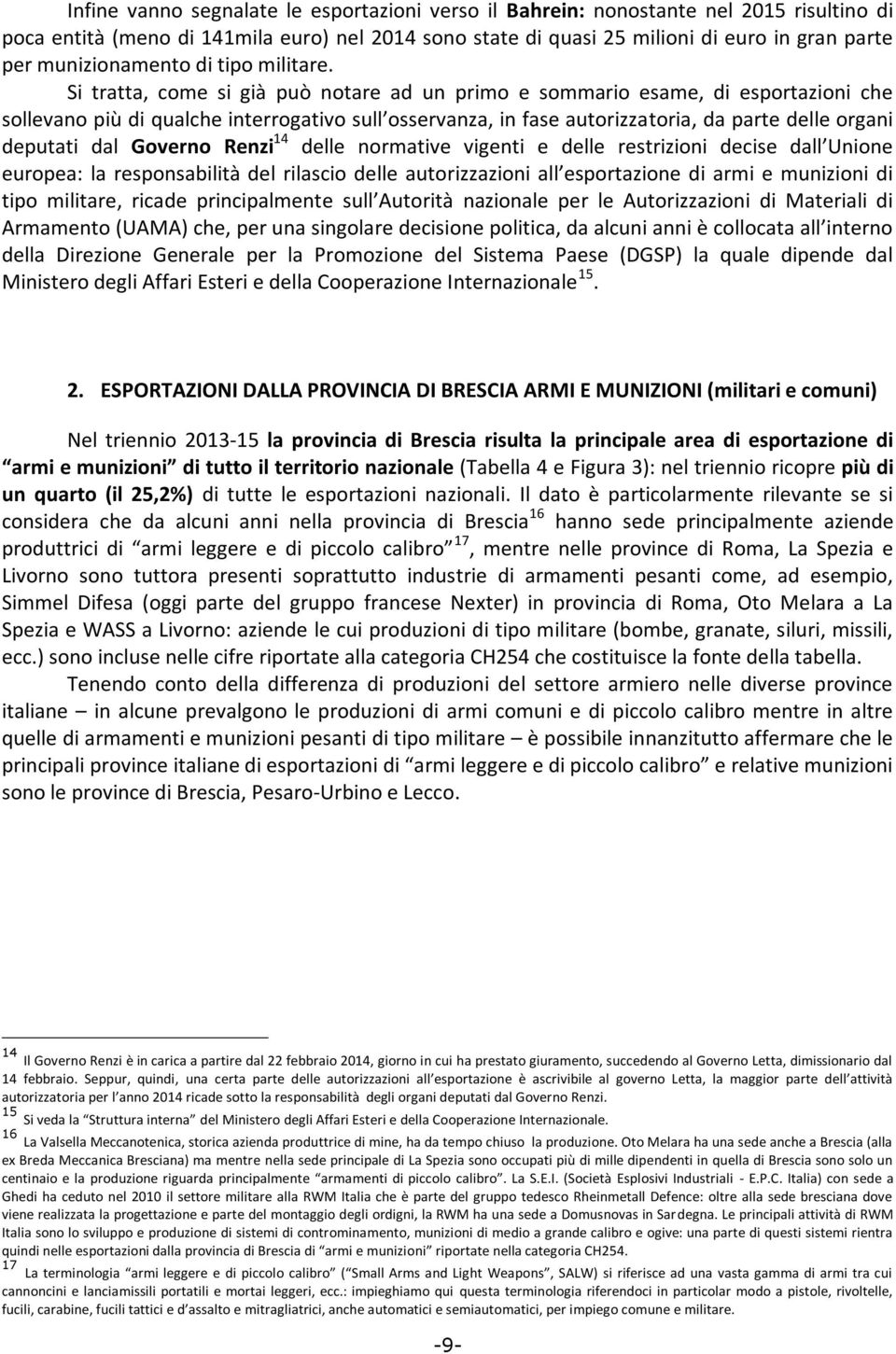 Si tratta, come si già può notare ad un primo e sommario esame, di esportazioni che sollevano più di qualche interrogativo sull osservanza, in fase autorizzatoria, da parte delle organi deputati dal