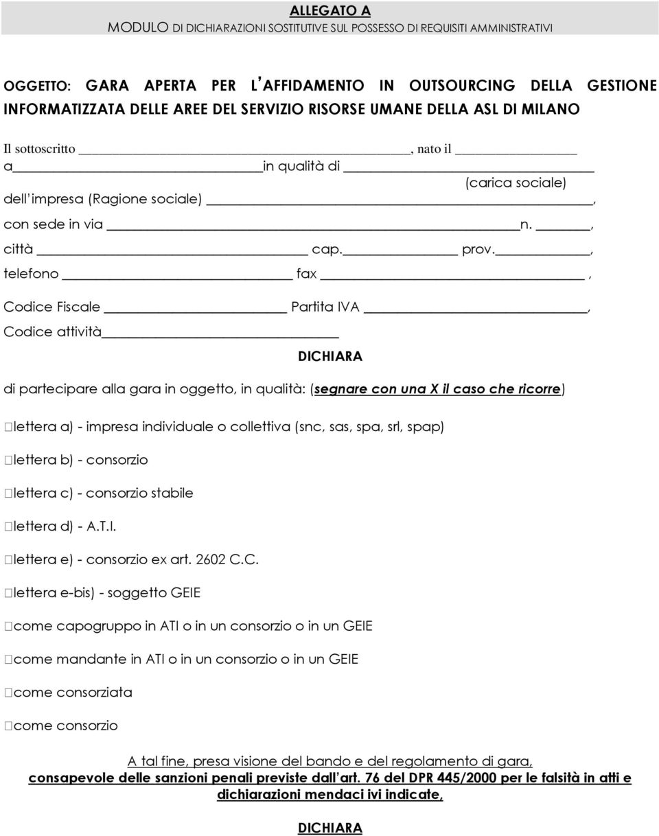 , telefono fax, Codice Fiscale Partita IVA, Codice attività DICHIARA di partecipare alla gara in oggetto, in qualità: (segnare con una X il caso che ricorre) lettera a) - impresa individuale o