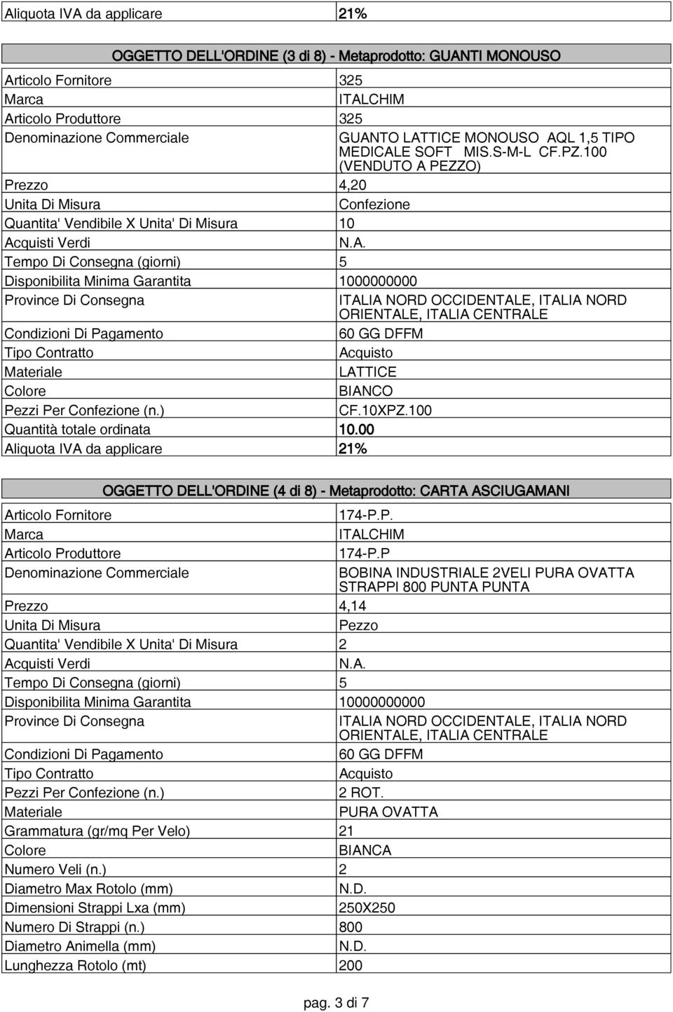 100 Quantità totale ordinata 10.00 OGGETTO DELL'ORDINE (4 di 8) - Metaprodotto: CARTA ASCIUGAMANI Articolo Fornitore 174-P.P. Articolo Produttore 174-P.