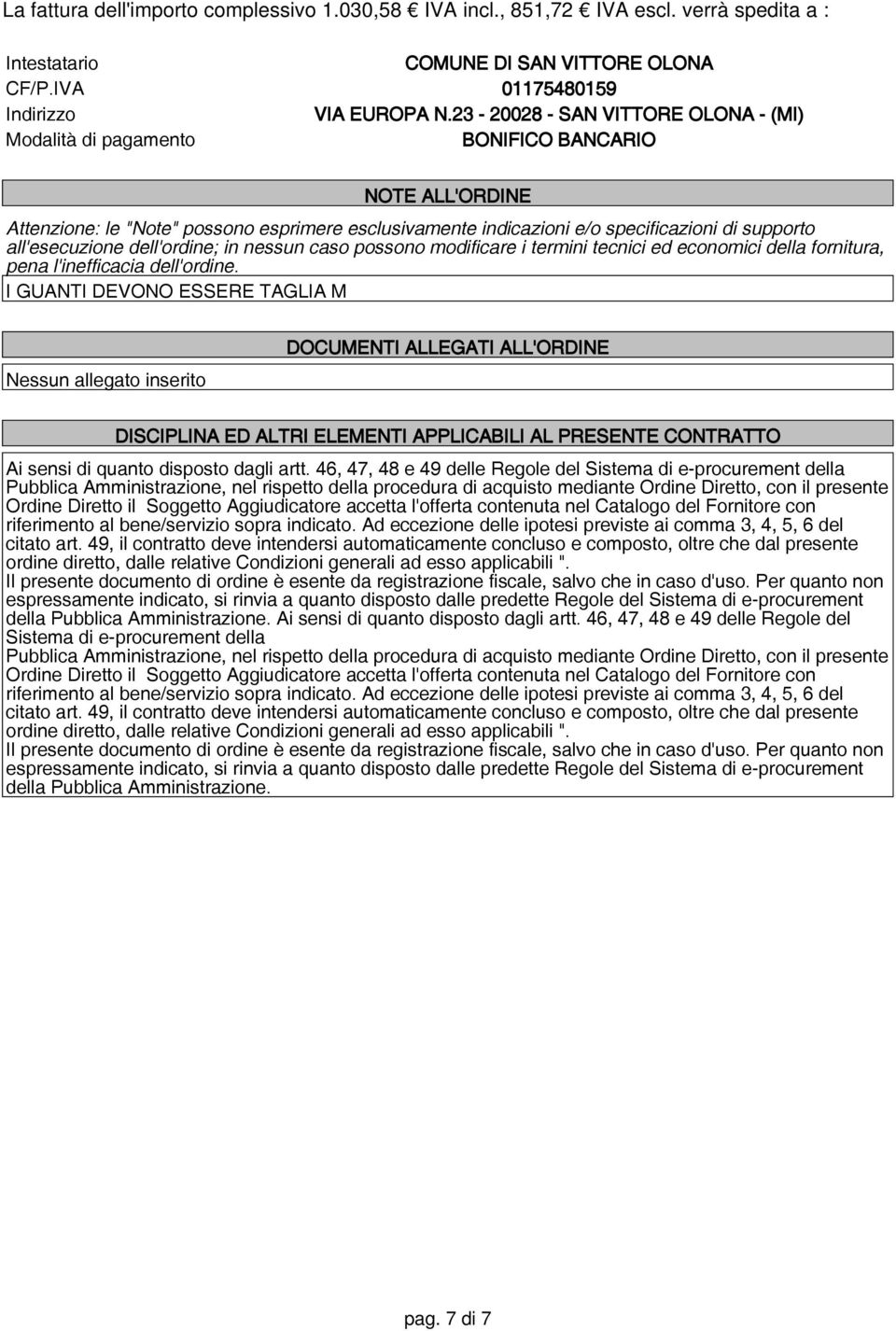 all'esecuzione dell'ordine; in nessun caso possono modificare i termini tecnici ed economici della fornitura, pena l'inefficacia dell'ordine.