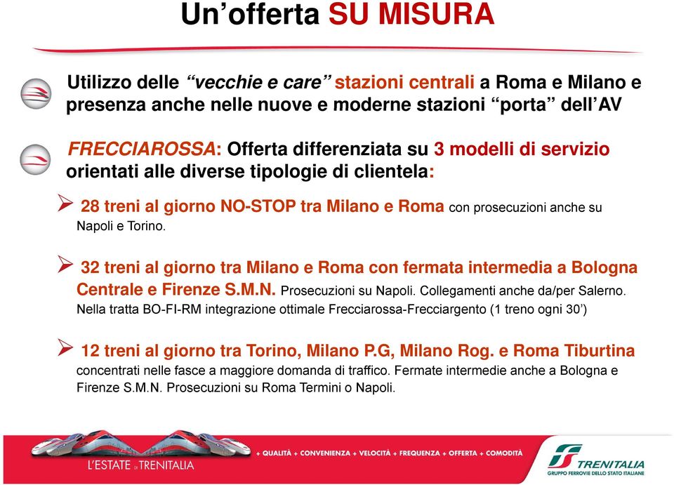 32 treni al giorno tra Milano e Roma con fermata intermedia a Bologna Centrale e Firenze S.M.N. Prosecuzioni su Napoli. Collegamenti anche da/per Salerno.