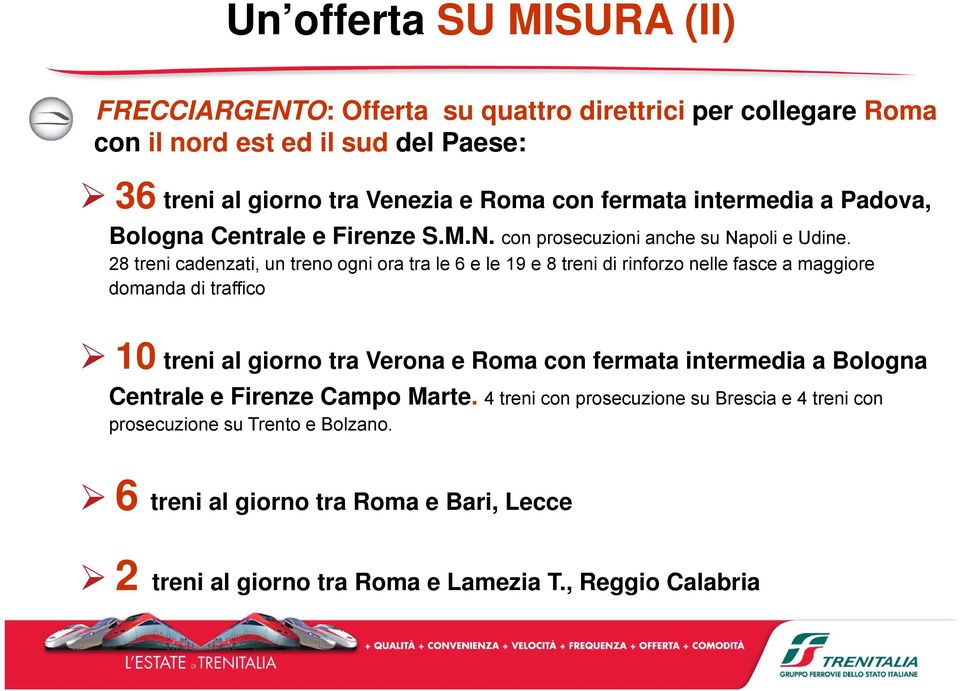 28 treni cadenzati, un treno ogni ora tra le 6 e le 19 e 8 treni di rinforzo nelle fasce a maggiore domanda di traffico 10 treni al giorno tra Verona e Roma con fermata