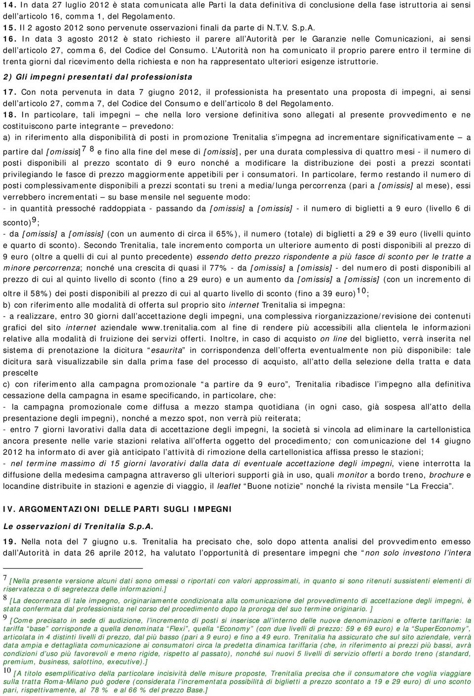 In data 3 agosto 2012 è stato richiesto il parere all Autorità per le Garanzie nelle Comunicazioni, ai sensi dell articolo 27, comma 6, del Codice del Consumo.