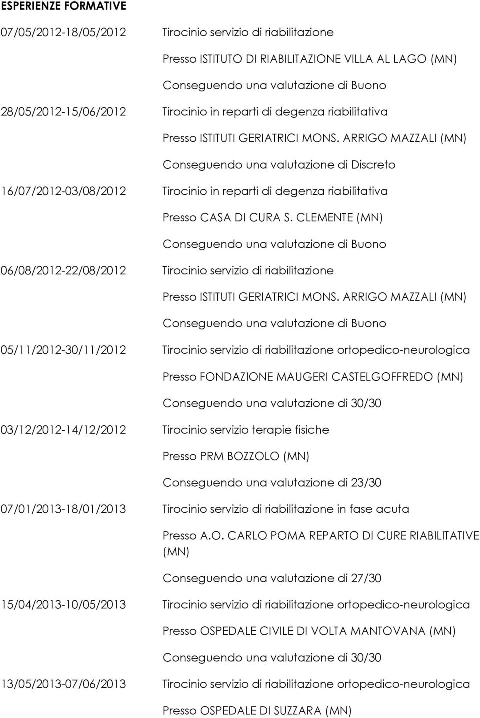 ARRIGO MAZZALI (MN) Conseguendo una valutazione di Discreto 16/07/2012-03/08/2012 Tirocinio in reparti di degenza riabilitativa Presso CASA DI CURA S.