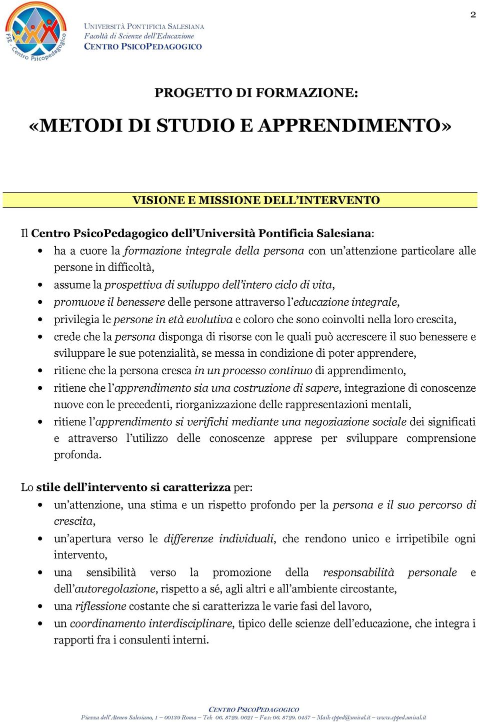 integrale, privilegia le persone in età evolutiva e coloro che sono coinvolti nella loro crescita, crede che la persona disponga di risorse con le quali può accrescere il suo benessere e sviluppare